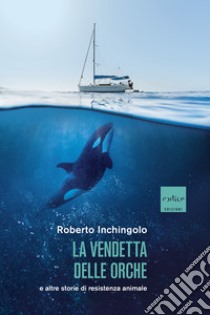 La vendetta delle orche e altre storie di resistenza animale. E-book. Formato EPUB ebook di Roberto Inchingolo