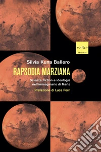 Rapsodia marziana: Scienza, fiction e ideologia nell'immaginario di Marte. E-book. Formato EPUB ebook