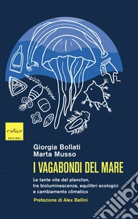 I vagabondi del mare: Le tante vite del plancton, tra bioluminescenza, equilibri ecologici e cambiamento climatico. E-book. Formato EPUB ebook
