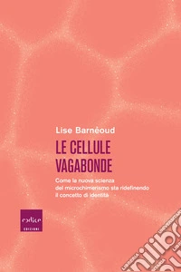 Le cellule vagabonde: Come la nuova scienza del microchimerismo sta ridefinendo il concetto di identità. E-book. Formato EPUB ebook