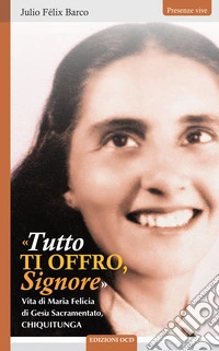 «Tutto ti offro Signore»: Vita di Maria Felicia di Gesù Sacramentato, Chiquitunga. E-book. Formato EPUB ebook