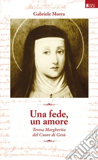 Una fede, un amore: Teresa Margherita del Cuore di Gesù. E-book. Formato EPUB ebook