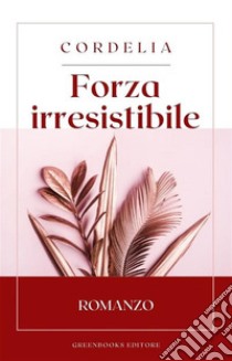 Forza irresistibile. E-book. Formato EPUB ebook di Cordelia