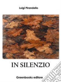 In silenzio. E-book. Formato EPUB ebook di Luigi Pirandello