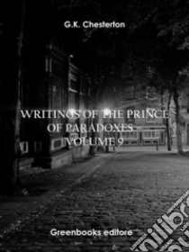 Writings of the Prince of Paradoxes - Volume 9. E-book. Formato EPUB ebook di G.K. Chesterton