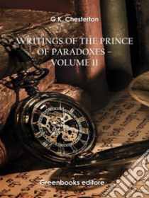 Writings of the Prince of Paradoxes - Volume 11. E-book. Formato EPUB ebook di G.K. Chesterton