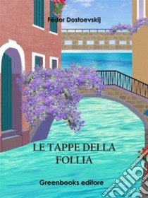 Le tappe della follia. E-book. Formato EPUB ebook di Fëdor Michajlovic Dostoevskij