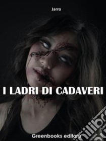 I ladri di cadaveri. E-book. Formato EPUB ebook di Jarro