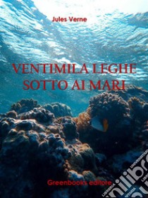 Ventimila leghe sotto ai mari. E-book. Formato EPUB ebook di Jules Verne