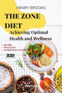 The zone dietAchieving Optimal Health and Wellness. E-book. Formato EPUB ebook di Henry Brooks