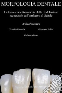 Morfologia DentaleLa forma come fondamenta della modellazione sequenziale dall'analogico al digitale. E-book. Formato EPUB ebook di Andrea Piacentini