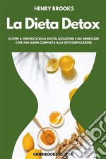 La Dieta DetoxScopri il Sentiero della Rivitalizzazione e del Benessere con una Guida Completa alla Detossificazione. E-book. Formato EPUB ebook