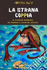 La strana coppia50 avventure improbabili che insegnano il valore dell&apos;amicizia. E-book. Formato EPUB ebook