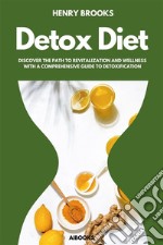 The Detox DietDiscover the Path to Revitalization and Wellness with a Comprehensive Guide to Detoxification. E-book. Formato EPUB ebook