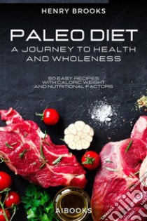 Paleo DietA Journey to Health and Wholeness. E-book. Formato EPUB ebook di Henry Brooks