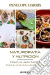 Naturopatía y NutriciónCómo alimentarse para una salud óptima. E-book. Formato EPUB ebook