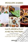 Naturopathy and nutritionHow to Feed for Optimal Health. E-book. Formato EPUB ebook di Penelope Harris