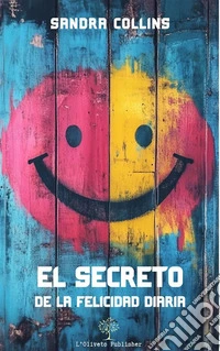 El secreto de la felicidad diaria. E-book. Formato EPUB ebook