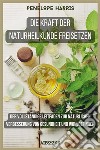 Die Kraft der Naturheilkunde freisetzenDer vollständige Leitfaden zur natürlichen Verbesserung von Gesundheit und Wohlbefinden. E-book. Formato EPUB ebook