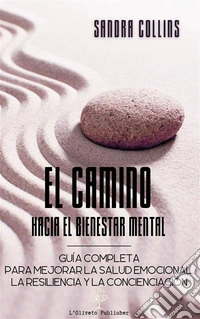 El camino hacia el bienestar mentalGuía completa para mejorar la salud emocional, la resiliencia y la concienciación. E-book. Formato EPUB ebook
