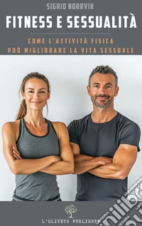 Fitness e sessualitàCome l'attività fisica può migliorare la vita sessuale. E-book. Formato EPUB ebook