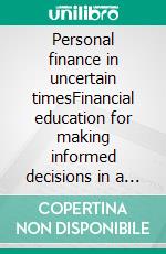 Personal finance in uncertain timesFinancial education for making informed decisions in a changing world. E-book. Formato EPUB ebook