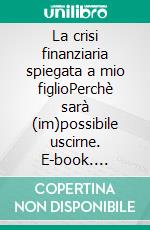 La crisi finanziaria spiegata a mio figlioPerchè sarà (im)possibile uscirne. E-book. Formato EPUB ebook