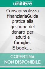 Consapevolezza finanziariaGuida pratica alla gestione del denaro per adulti e famiglie. E-book. Formato EPUB ebook