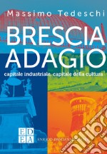 Brescia adagio: capitale industriale, capitale della cultura. E-book. Formato EPUB ebook