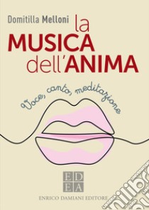 La MUSICA dell'ANIMA: Voce, canto, meditazione. E-book. Formato EPUB ebook di Domitilla Melloni