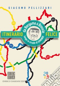 Itinerario Felice: da Bergamo a Brescia lungo le strade di Gimondi. E-book. Formato EPUB ebook di Giacomo Pellizzari