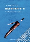 Noi imperfetti: Quando pensiamo di non farcela. E-book. Formato EPUB ebook