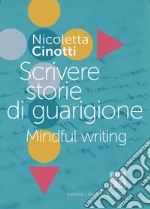 Scrivere storie di guarigione: Mindful writing. E-book. Formato EPUB ebook