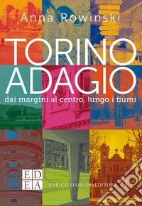 Torino adagio: dai margini al centro, lungo i fiumi. E-book. Formato EPUB ebook