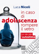 In caso di adolescenza rompere il vetro: La via per l'autostima. E-book. Formato EPUB