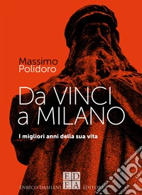 Da Vinci a Milano: I migliori anni della sua vita. E-book. Formato EPUB ebook