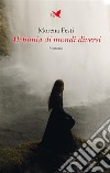 Alchimia di mondi diversi. E-book. Formato EPUB ebook di Morena Festi