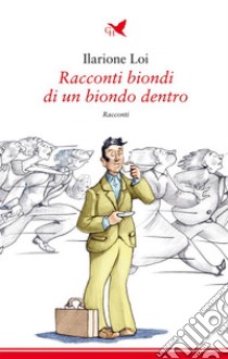 Racconti biondi di un biondo dentro. E-book. Formato EPUB ebook di Ilarione Loi