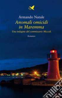 Anomali omicidi in MaremmaUna indagine del commissario Miccoli. E-book. Formato EPUB ebook di Armando Natale