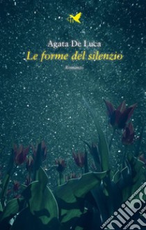 Le forme del silenzio. E-book. Formato EPUB ebook di Agata De Luca