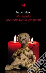 Nel modo che conoscono gli spiriti. E-book. Formato EPUB ebook