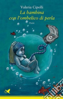 La bambina con l’ombelico di perla. E-book. Formato EPUB ebook di Valeria Cipolli