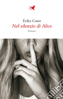 Nel silenzio di Alice. E-book. Formato EPUB ebook di Erika Caser