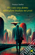 Ho visto una donna raccogliere insalata nei prati. E-book. Formato EPUB