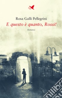 E questo è quanto, Rossi!. E-book. Formato EPUB ebook di Rosa Galli Pellegrini