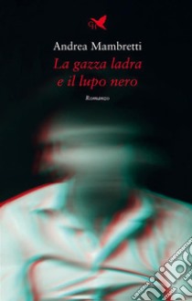 La gazza ladra e il lupo nero. E-book. Formato EPUB ebook di Andrea Mambretti