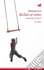 Mollati al ventoMonologhi in libertà. E-book. Formato EPUB