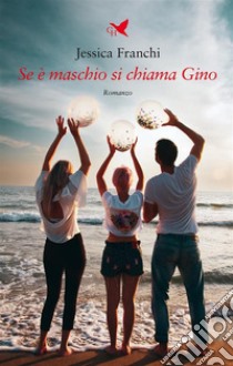 Se è maschio si chiama Gino. E-book. Formato EPUB ebook di Jessica Franchi