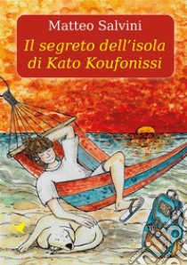 Il segreto dell’isola di Kato Koufonissi. E-book. Formato EPUB ebook di Matteo Salvini