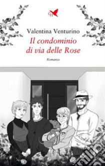 Il condominio di via delle Rose. E-book. Formato EPUB ebook di Valentina Venturino